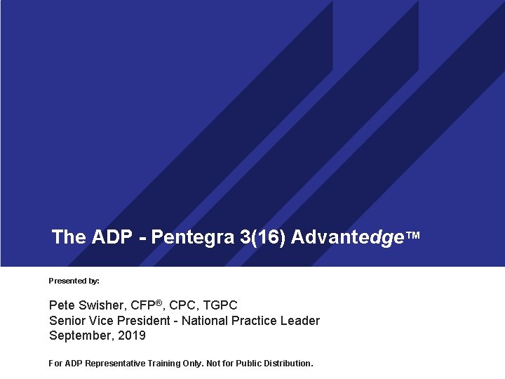 The ADP - Pentegra 3(16) Advantedge™ Presented by: Pete Swisher, CFP®, CPC, TGPC Senior