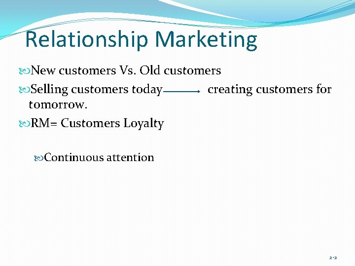 Relationship Marketing New customers Vs. Old customers Selling customers today creating customers for tomorrow.