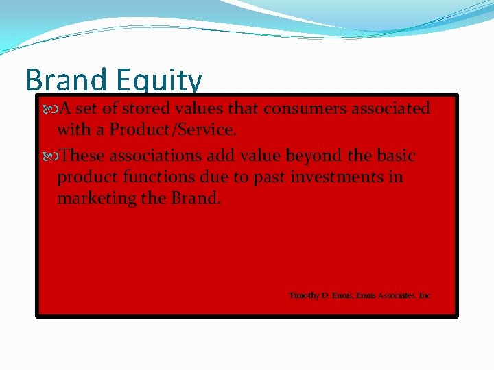 Brand Equity A set of stored values that consumers associated with a Product/Service. These