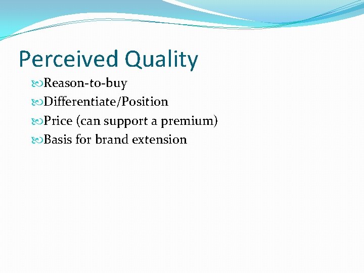 Perceived Quality Reason-to-buy Differentiate/Position Price (can support a premium) Basis for brand extension 