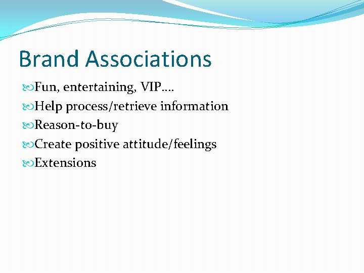 Brand Associations Fun, entertaining, VIP…. Help process/retrieve information Reason-to-buy Create positive attitude/feelings Extensions 