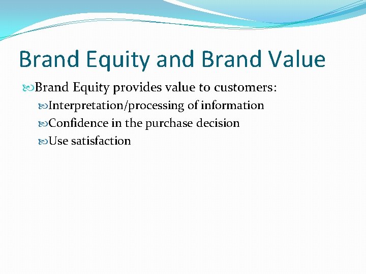 Brand Equity and Brand Value Brand Equity provides value to customers: Interpretation/processing of information