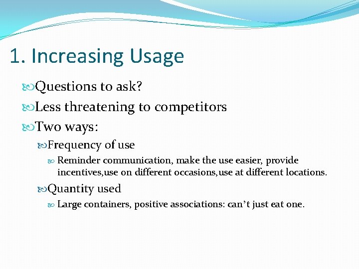 1. Increasing Usage Questions to ask? Less threatening to competitors Two ways: Frequency of
