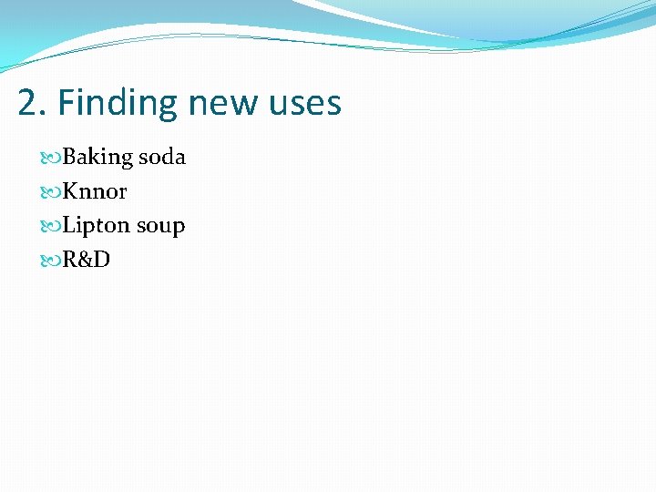 2. Finding new uses Baking soda Knnor Lipton soup R&D 