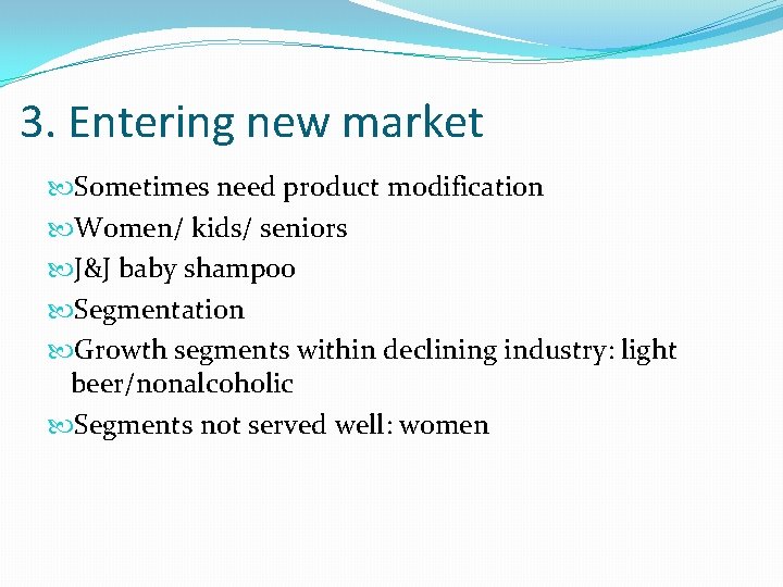 3. Entering new market Sometimes need product modification Women/ kids/ seniors J&J baby shampoo