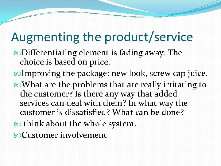 Augmenting the product/service Differentiating element is fading away. The choice is based on price.