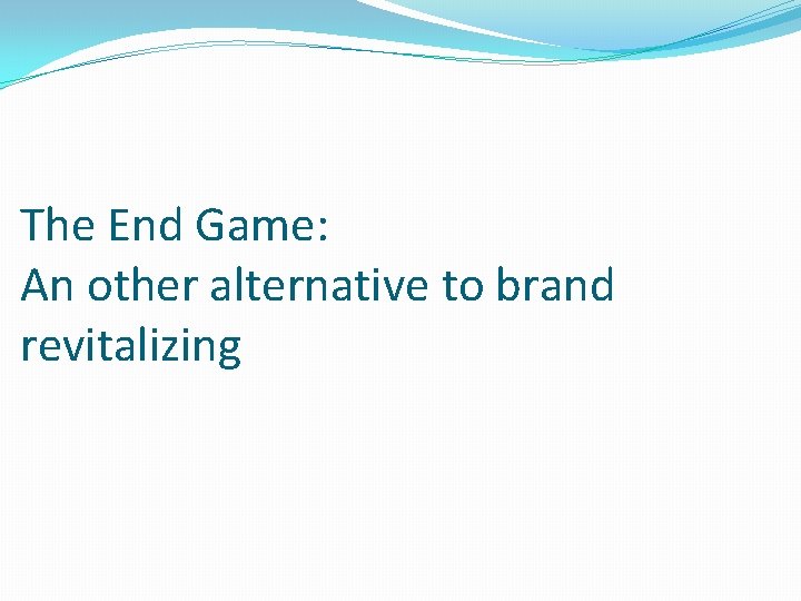 The End Game: An other alternative to brand revitalizing 