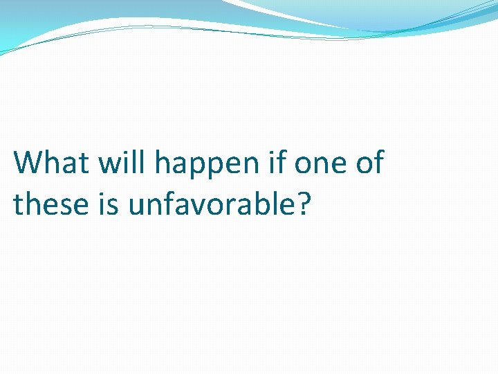 What will happen if one of these is unfavorable? 