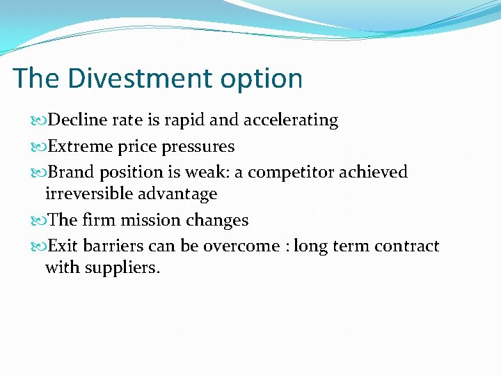 The Divestment option Decline rate is rapid and accelerating Extreme price pressures Brand position