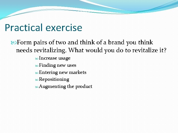 Practical exercise Form pairs of two and think of a brand you think needs