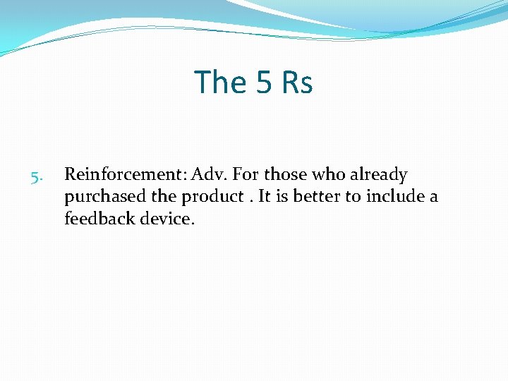 The 5 Rs 5. Reinforcement: Adv. For those who already purchased the product. It