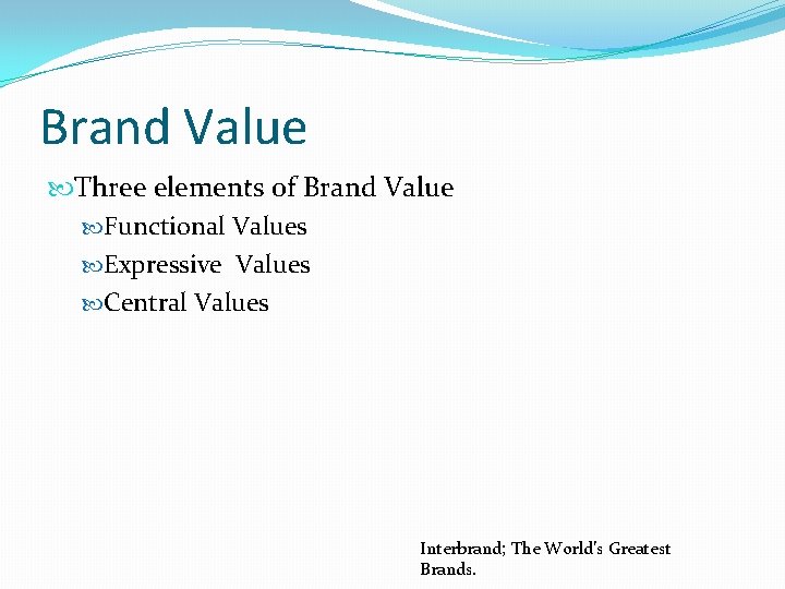 Brand Value Three elements of Brand Value Functional Values Expressive Values Central Values Interbrand;