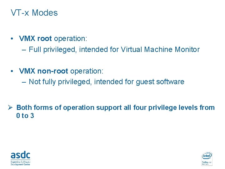 VT-x Modes • VMX root operation: – Full privileged, intended for Virtual Machine Monitor