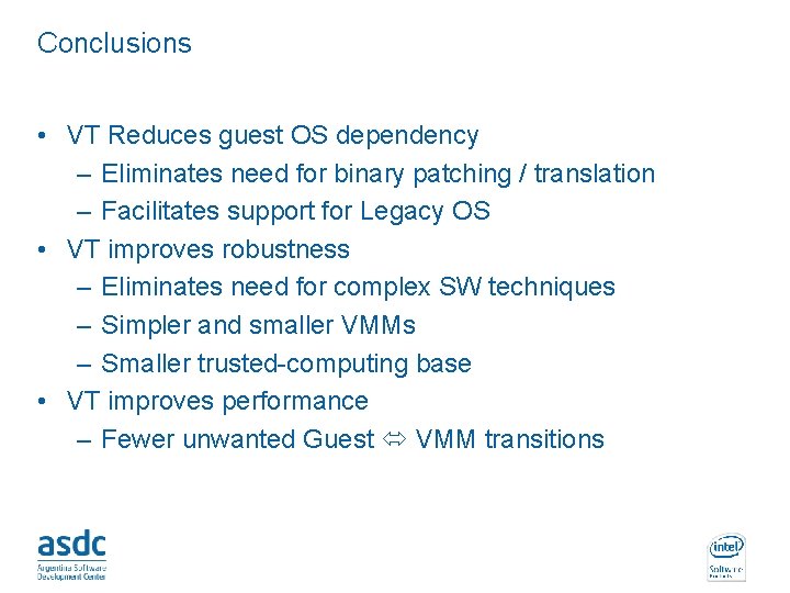 Conclusions • VT Reduces guest OS dependency – Eliminates need for binary patching /