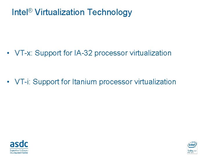 Intel® Virtualization Technology • VT-x: Support for IA-32 processor virtualization • VT-i: Support for