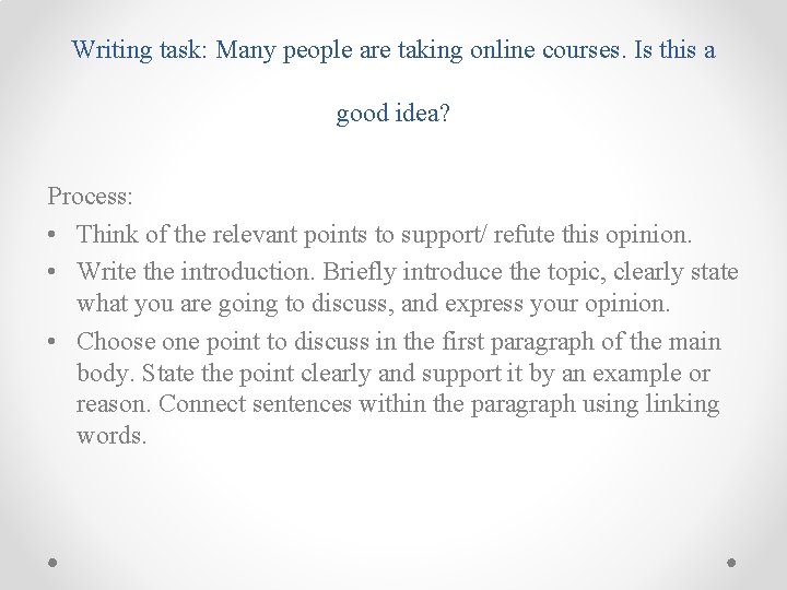 Writing task: Many people are taking online courses. Is this a good idea? Process: