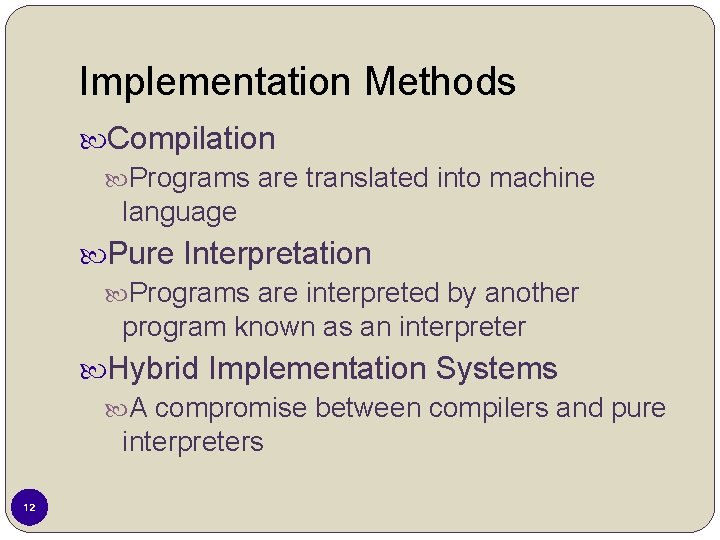 Implementation Methods Compilation Programs are translated into machine language Pure Interpretation Programs are interpreted Implementation Methods Compilation Programs are translated into machine language Pure Interpretation Programs are interpreted