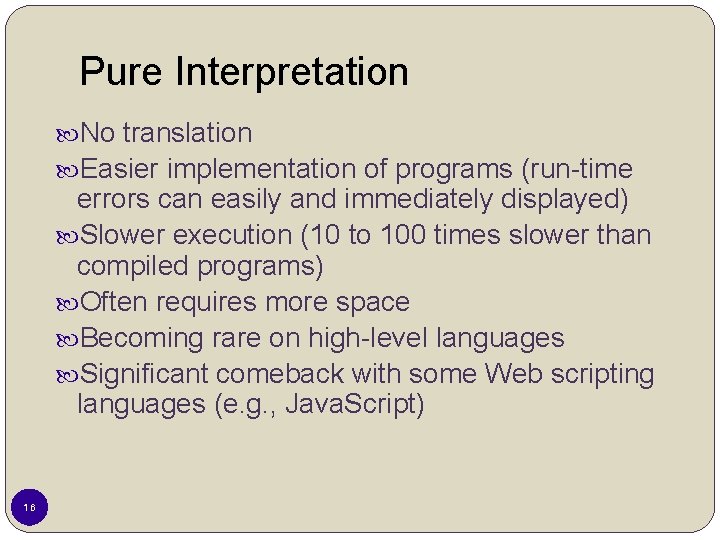Pure Interpretation No translation Easier implementation of programs (run-time errors can easily and immediately Pure Interpretation No translation Easier implementation of programs (run-time errors can easily and immediately