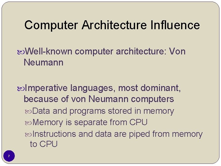 Computer Architecture Influence Well-known computer architecture: Von Neumann Imperative languages, most dominant, because of Computer Architecture Influence Well-known computer architecture: Von Neumann Imperative languages, most dominant, because of