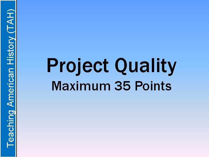  Teaching American History (TAH) Project Quality Maximum 35 Points 