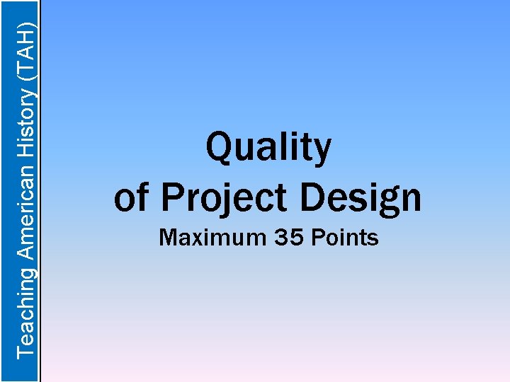  Teaching American History (TAH) Quality of Project Design Maximum 35 Points 