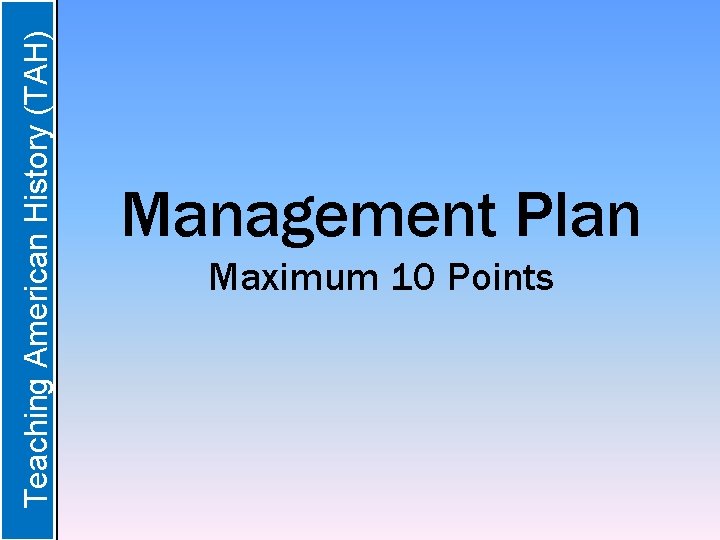  Teaching American History (TAH) Management Plan Maximum 10 Points 