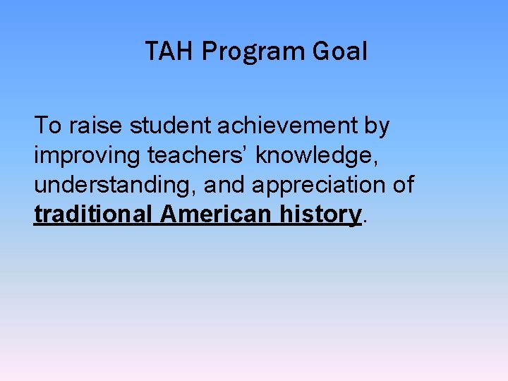 TAH Program Goal To raise student achievement by improving teachers’ knowledge, understanding, and appreciation