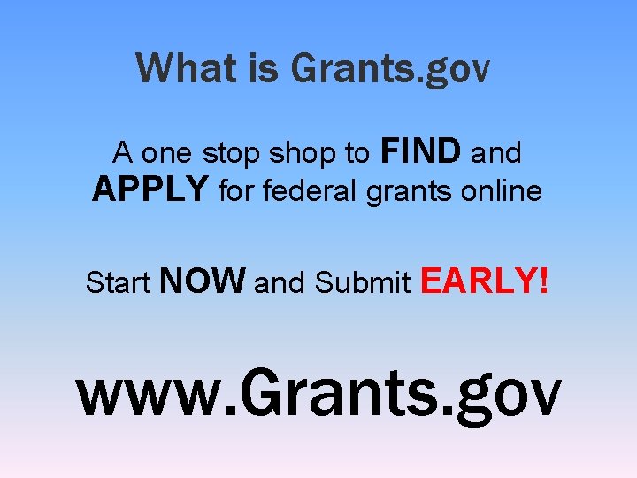 What is Grants. gov A one stop shop to FIND and APPLY for federal