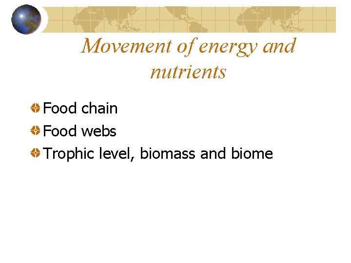 Movement of energy and nutrients Food chain Food webs Trophic level, biomass and biome