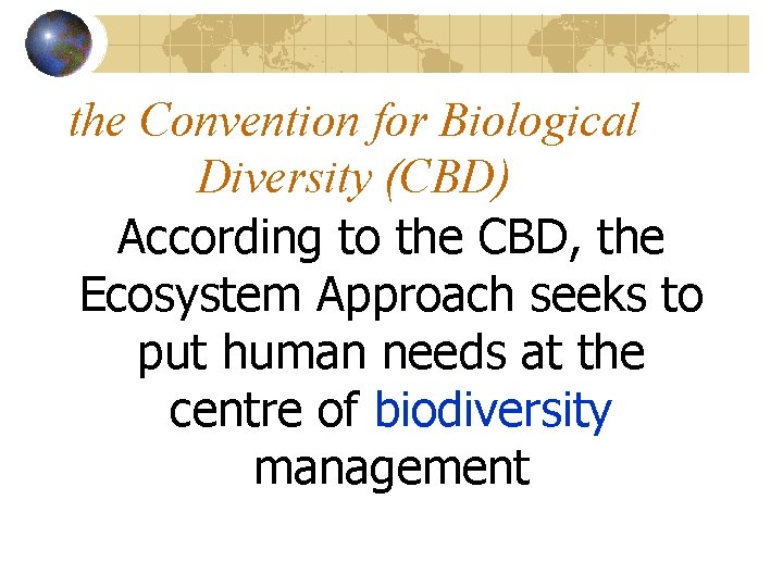 the Convention for Biological Diversity (CBD) According to the CBD, the Ecosystem Approach seeks