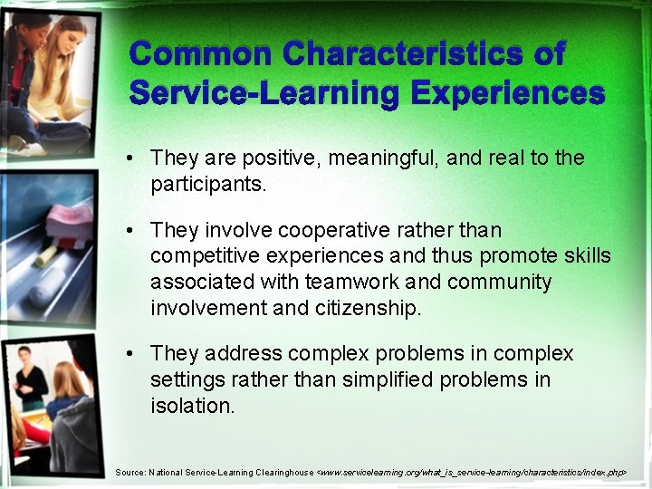 Common Characteristics of Service-Learning Experiences • They are positive, meaningful, and real to the