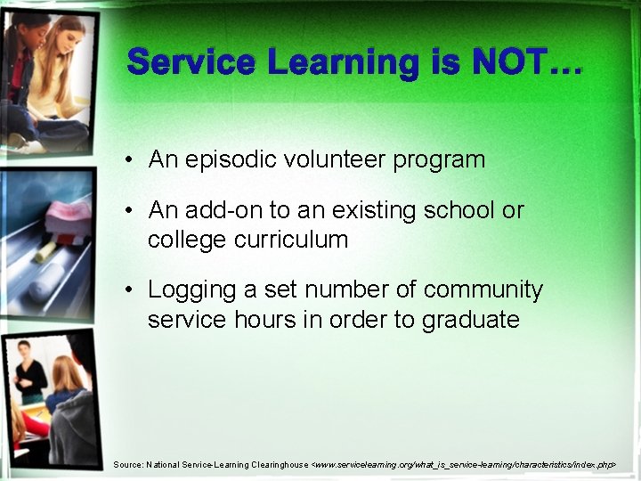 Service Learning is NOT… • An episodic volunteer program • An add-on to an