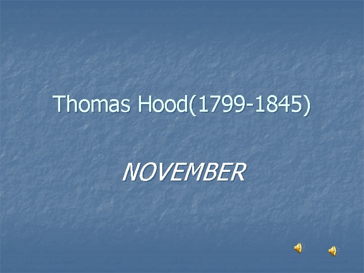 Thomas Hood(1799 -1845) NOVEMBER 