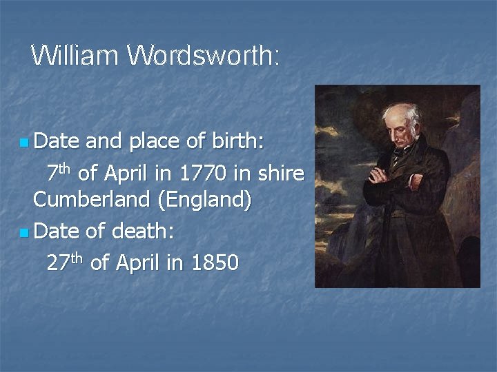 William Wordsworth: n Date and place of birth: 7 th of April in 1770