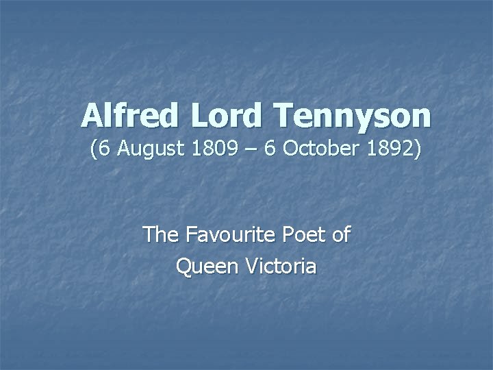 Alfred Lord Tennyson (6 August 1809 – 6 October 1892) The Favourite Poet of