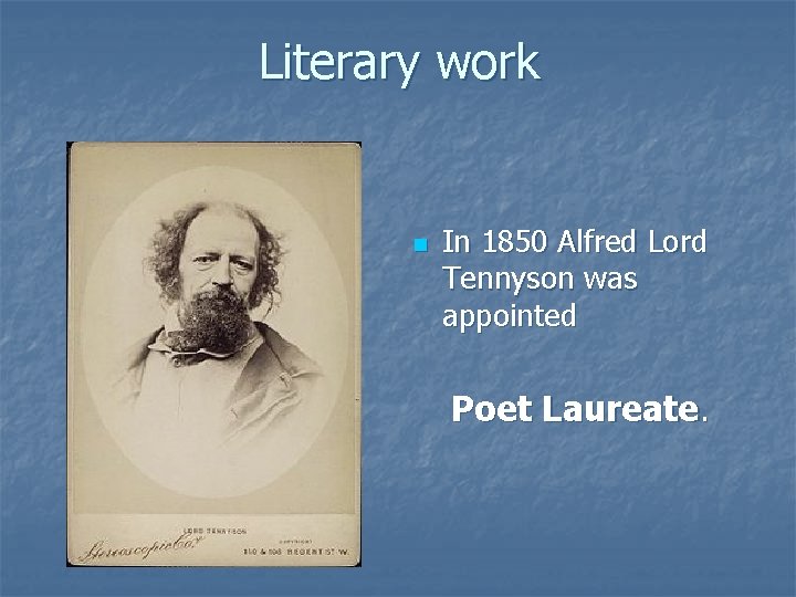 Literary work n In 1850 Alfred Lord Tennyson was appointed Poet Laureate. 