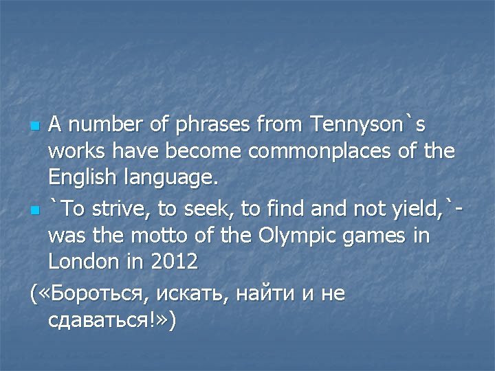 A number of phrases from Tennyson`s works have become commonplaces of the English language.