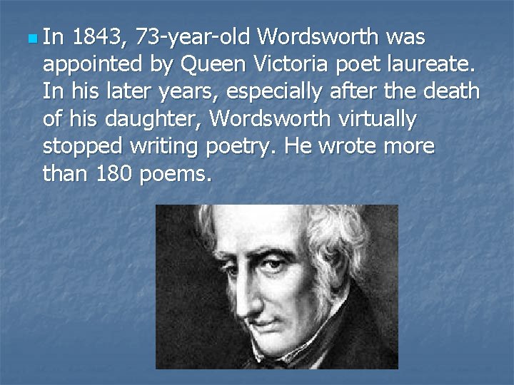 n In 1843, 73 -year-old Wordsworth was appointed by Queen Victoria poet laureate. In