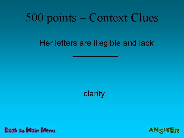 500 points – Context Clues Her letters are illegible and lack _____. clarity 