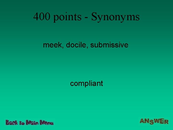 400 points - Synonyms meek, docile, submissive compliant 