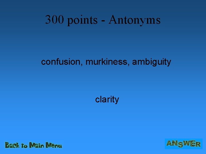 300 points - Antonyms confusion, murkiness, ambiguity clarity 