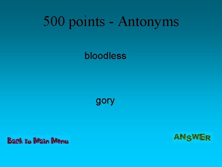 500 points - Antonyms bloodless gory 