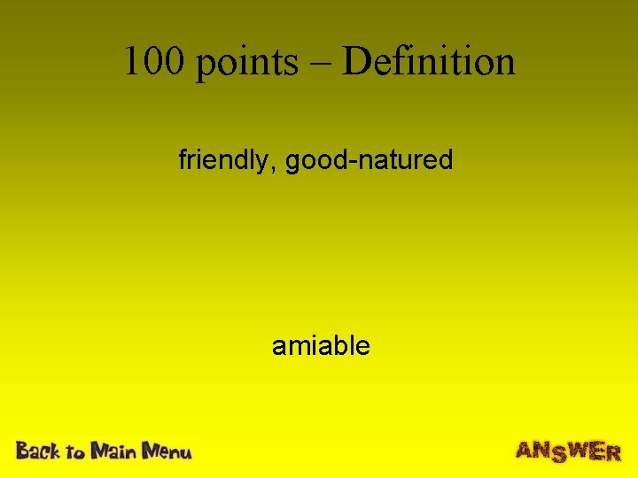 100 points – Definition friendly, good-natured amiable 