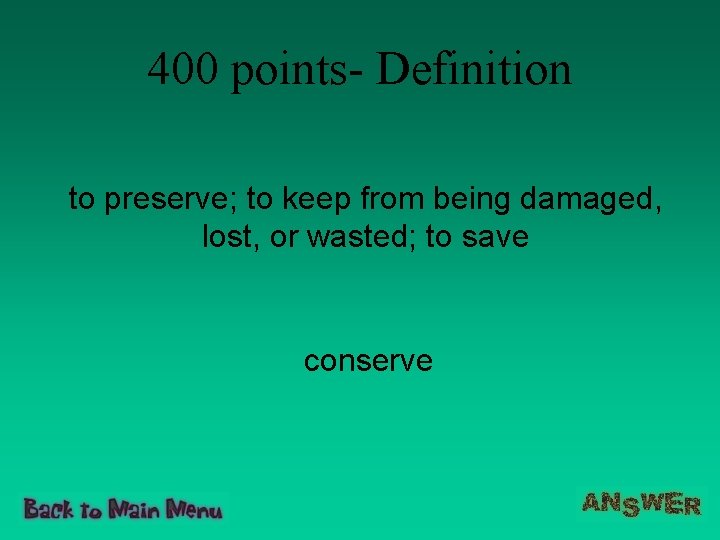 400 points- Definition to preserve; to keep from being damaged, lost, or wasted; to