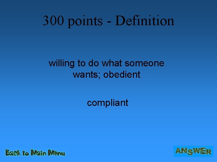 300 points - Definition willing to do what someone wants; obedient compliant 