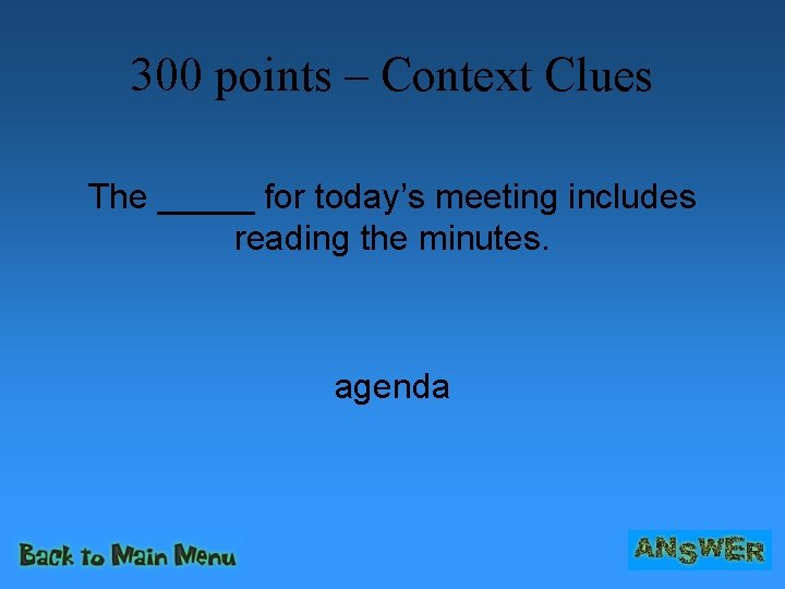 300 points – Context Clues The _____ for today’s meeting includes reading the minutes.