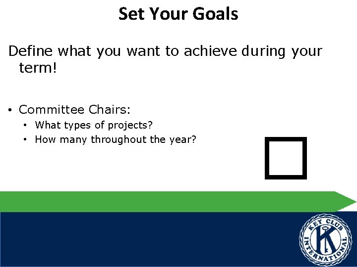 Set Your Goals Define what you want to achieve during your term! • Committee