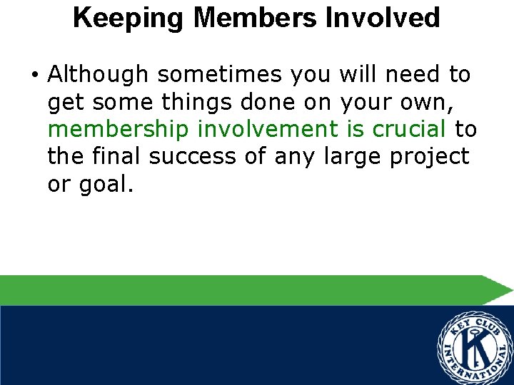 Keeping Members Involved • Although sometimes you will need to get some things done