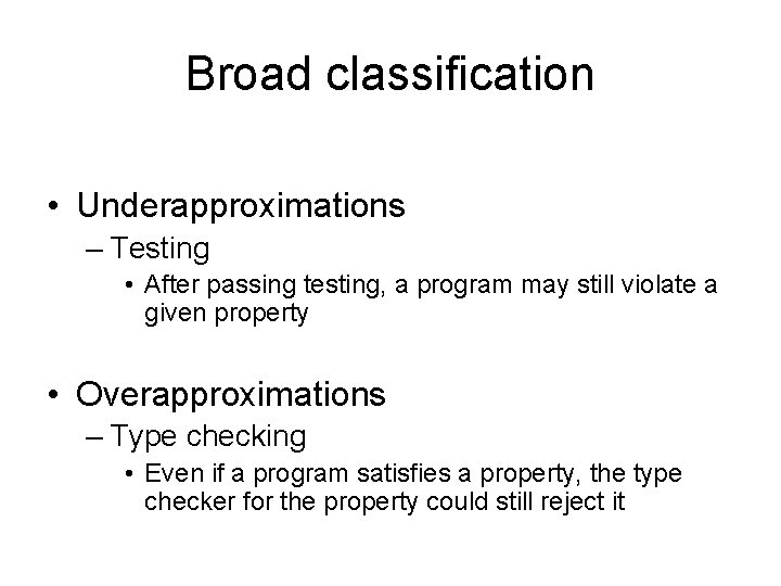 Broad classification • Underapproximations – Testing • After passing testing, a program may still