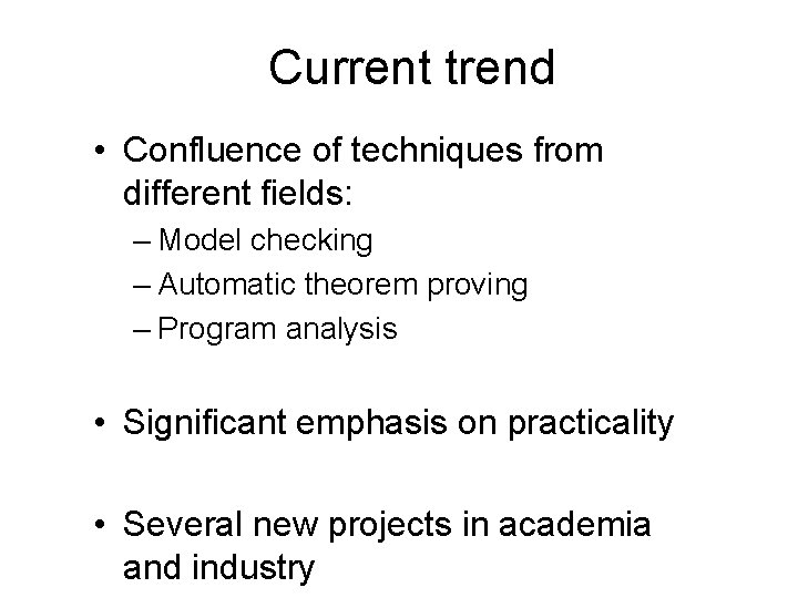 Current trend • Confluence of techniques from different fields: – Model checking – Automatic